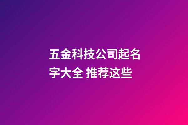 五金科技公司起名字大全 推荐这些-第1张-公司起名-玄机派